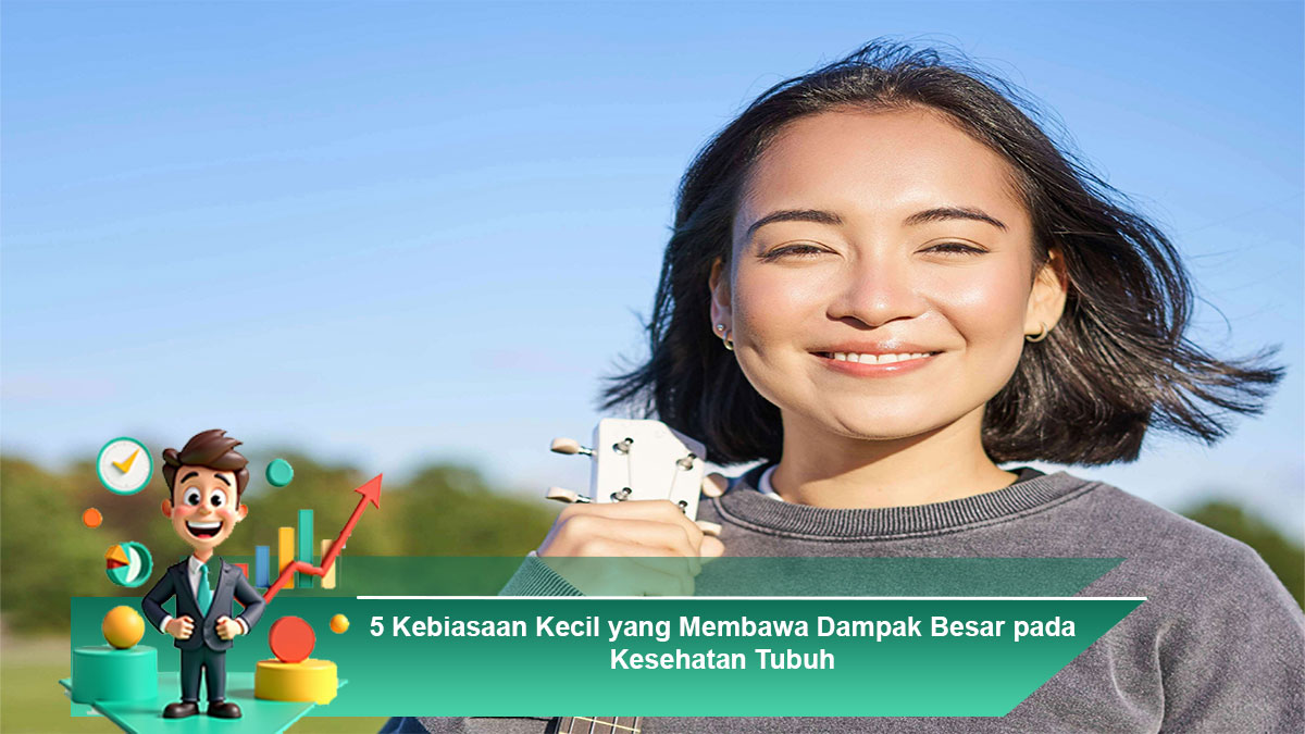 5 Kebiasaan Kecil yang Membawa Dampak Besar pada Kesehatan Tubuh