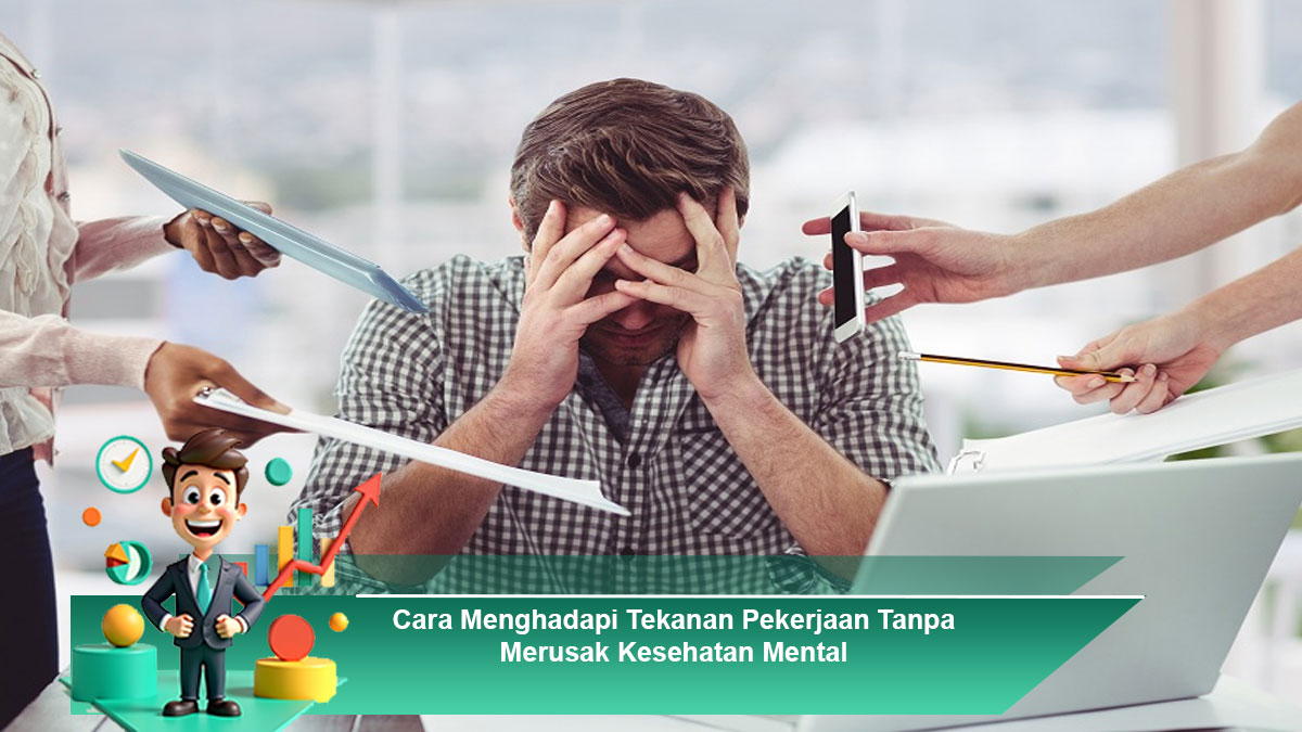 Cara Menghadapi Tekanan Pekerjaan Tanpa Merusak Kesehatan Mental