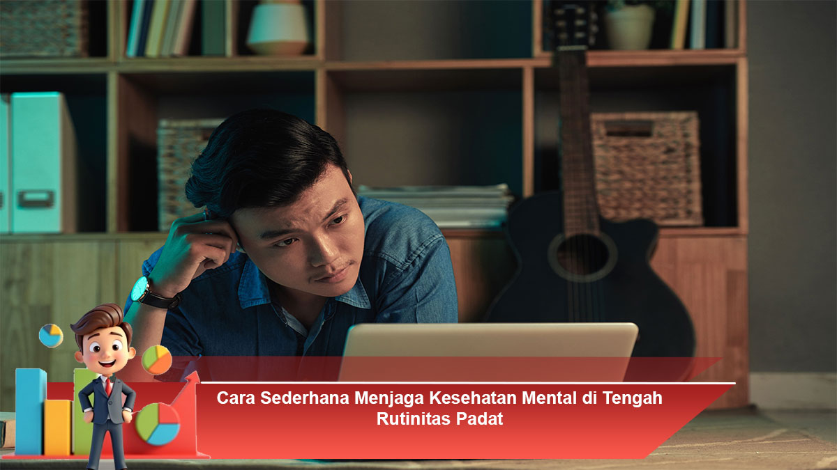 Cara Sederhana Menjaga Kesehatan Mental di Tengah Rutinitas Padat