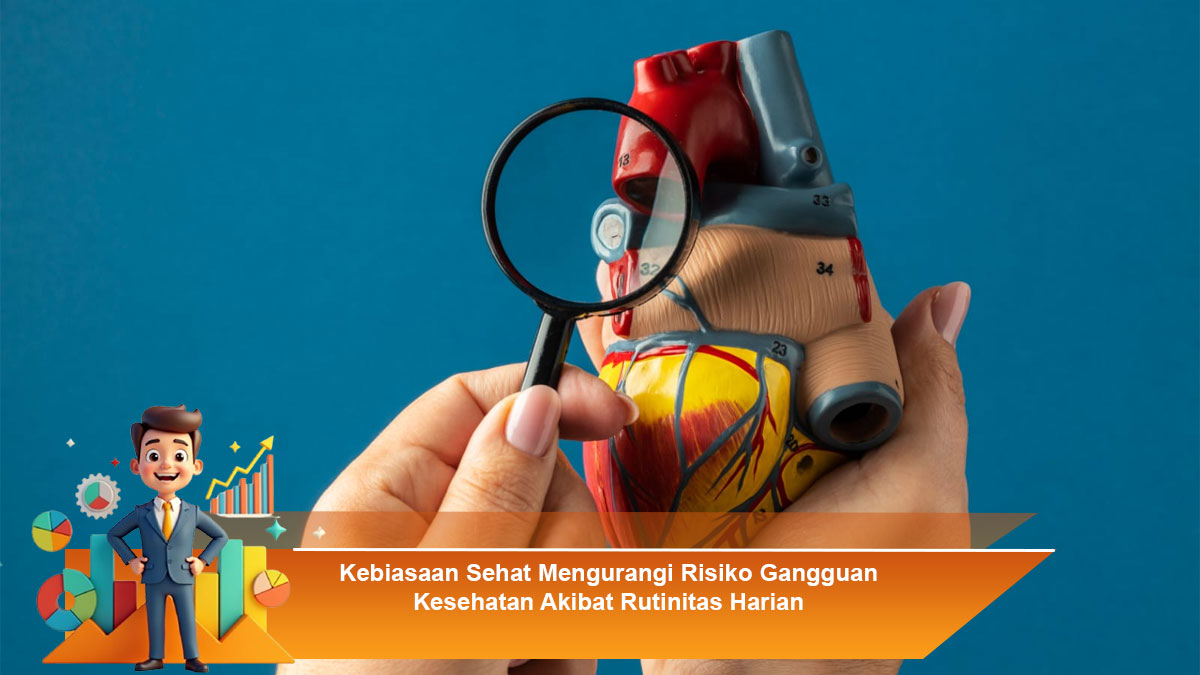 Kebiasaan Sehat Mengurangi Risiko Gangguan Kesehatan Akibat Rutinitas Harian