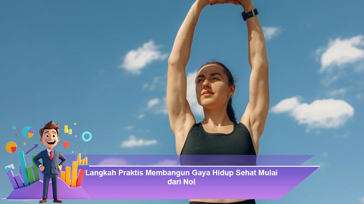 Langkah Praktis Membangun Gaya Hidup Sehat Mulai dari Nol