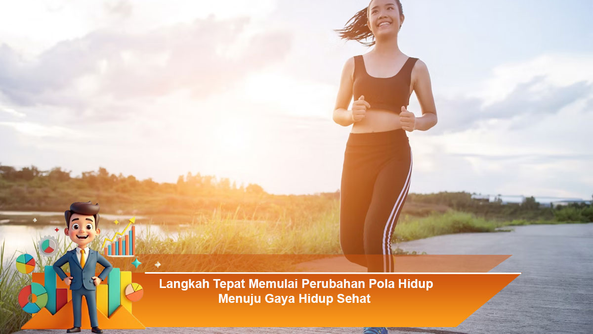 Langkah Tepat Memulai Perubahan Pola Hidup Menuju Gaya Hidup Sehat