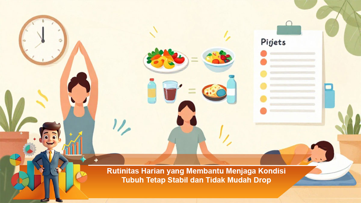 Rutinitas Harian yang Membantu Menjaga Kondisi Tubuh Tetap Stabil dan Tidak Mudah Drop