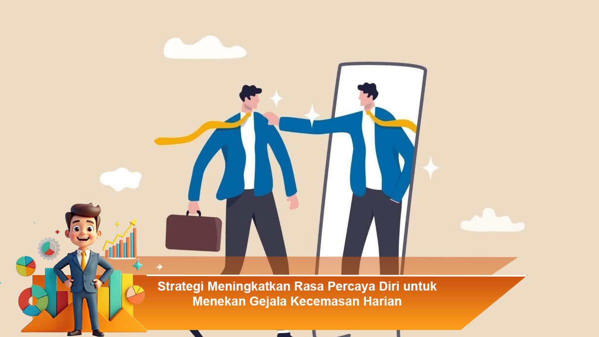 Strategi Meningkatkan Rasa Percaya Diri untuk Menekan Gejala Kecemasan Harian