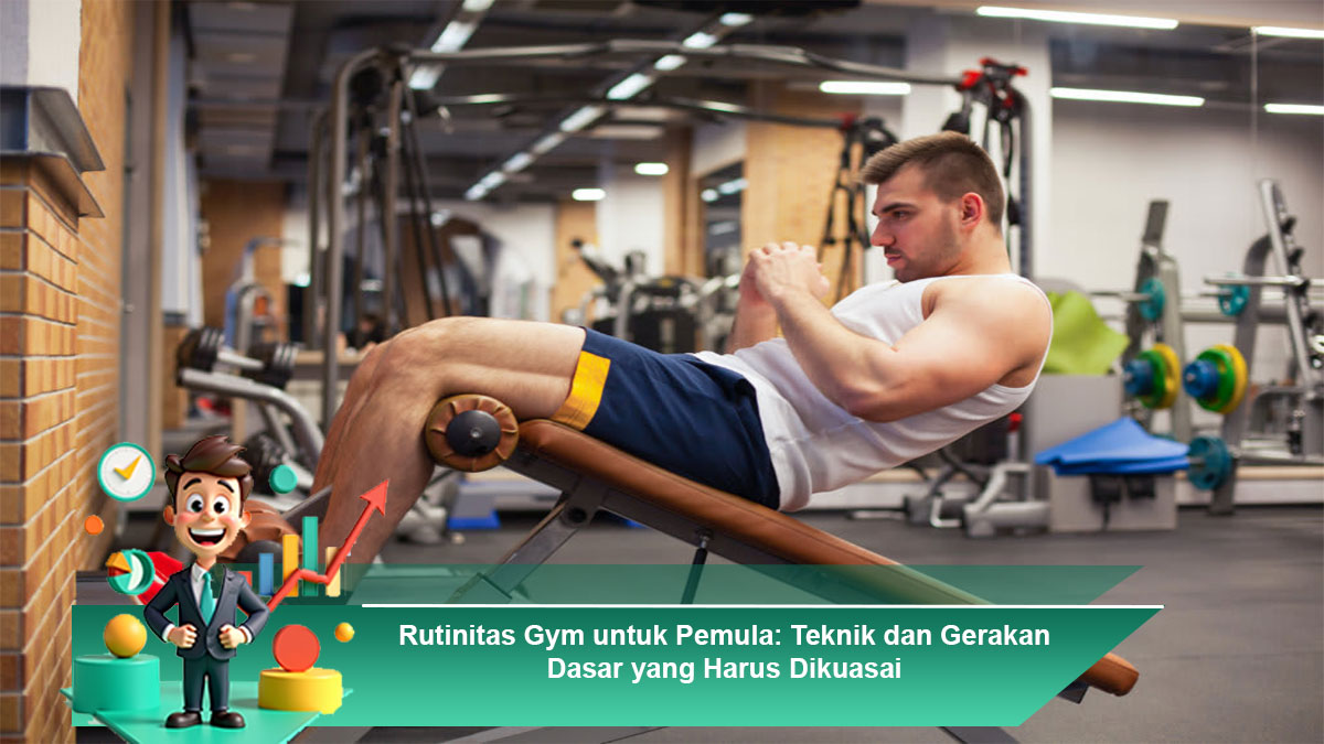 Rutinitas Gym untuk Pemula: Teknik dan Gerakan Dasar yang Harus Dikuasai