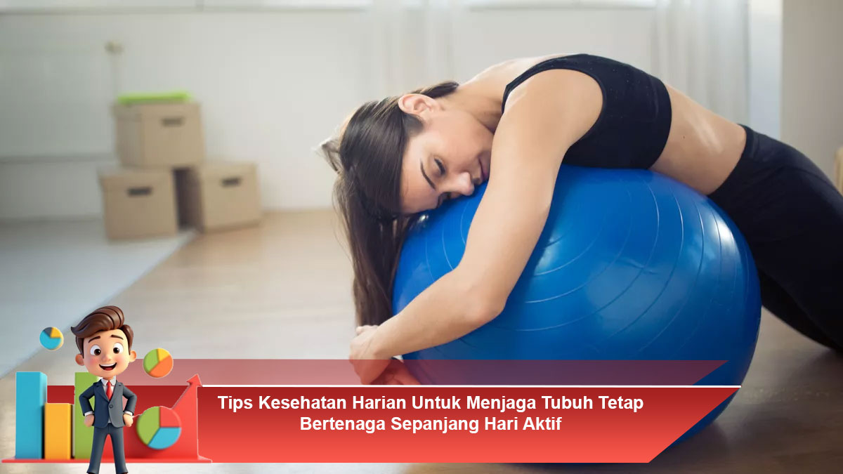 Tips Kesehatan Harian Untuk Menjaga Tubuh Tetap Bertenaga Sepanjang Hari Aktif