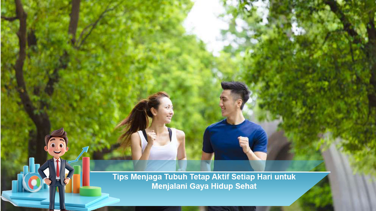 Tips Menjaga Tubuh Tetap Aktif Setiap Hari untuk Menjalani Gaya Hidup Sehat