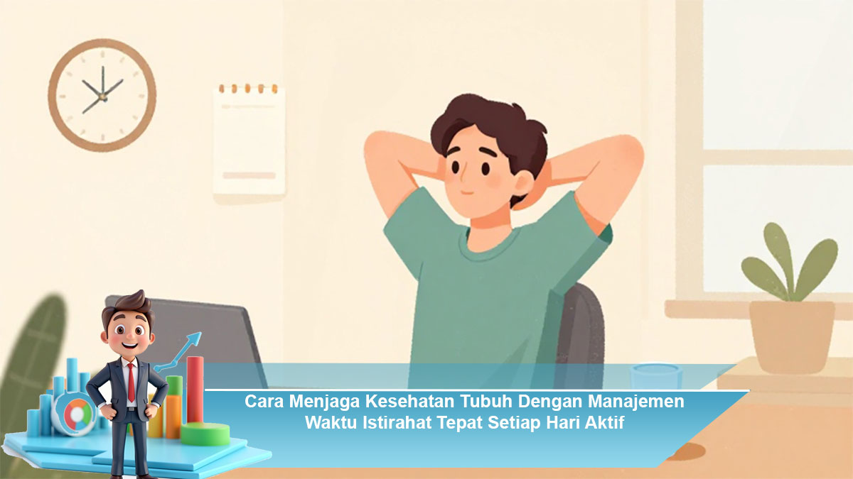 Cara Menjaga Kesehatan Tubuh Dengan Manajemen Waktu Istirahat Tepat Setiap Hari Aktif
