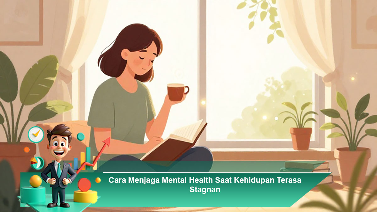 Cara Menjaga Mental Health Saat Kehidupan Terasa Stagnan