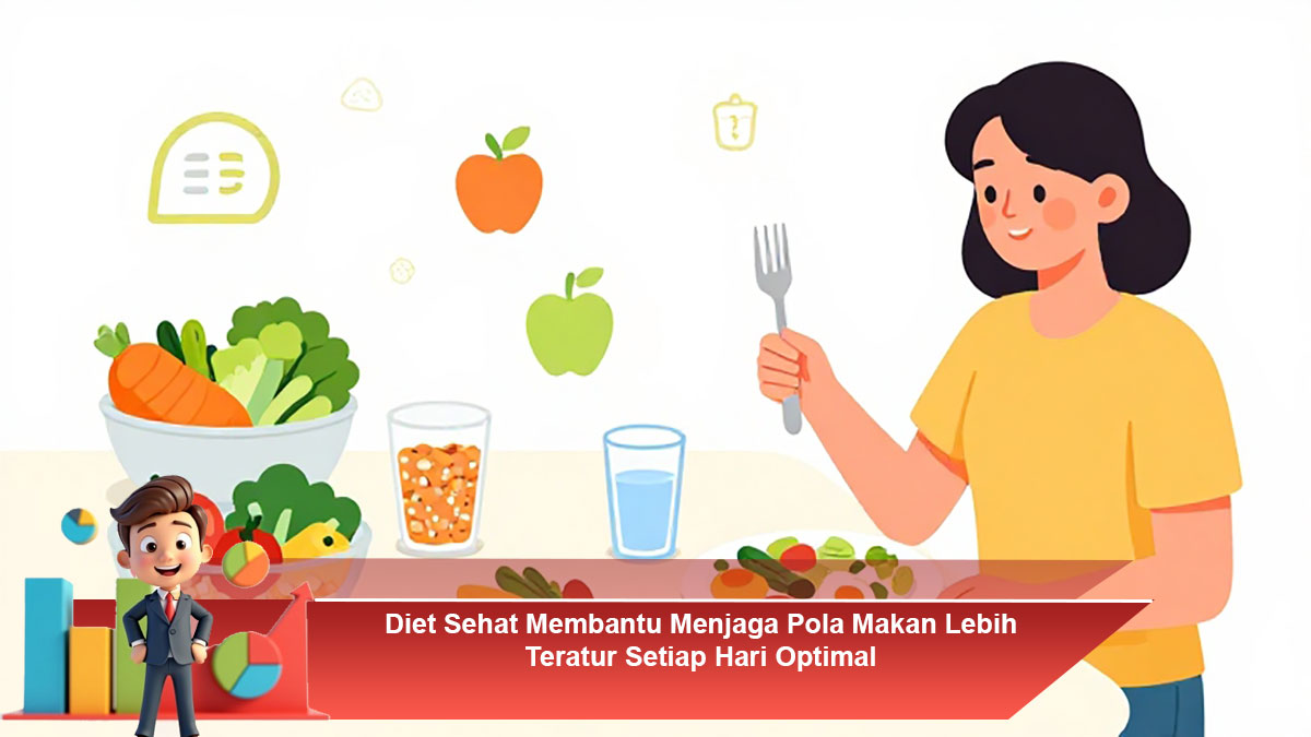 Diet Sehat Membantu Menjaga Pola Makan Lebih Teratur Setiap Hari Optimal