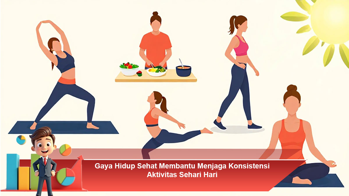 Gaya Hidup Sehat Membantu Menjaga Konsistensi Aktivitas Sehari Hari