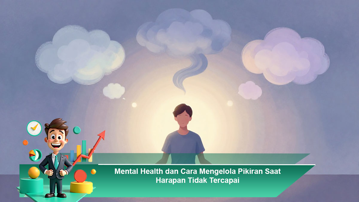 Mental Health dan Cara Mengelola Pikiran Saat Harapan Tidak Tercapai