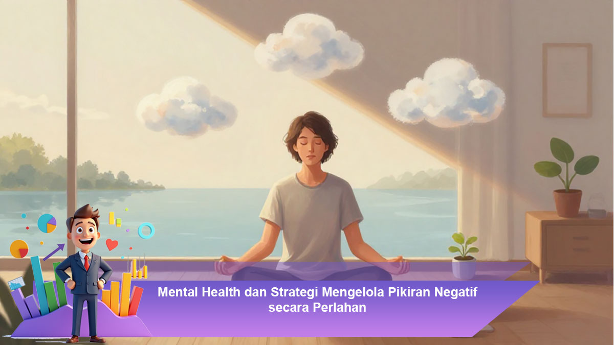 Mental Health dan Strategi Mengelola Pikiran Negatif secara Perlahan