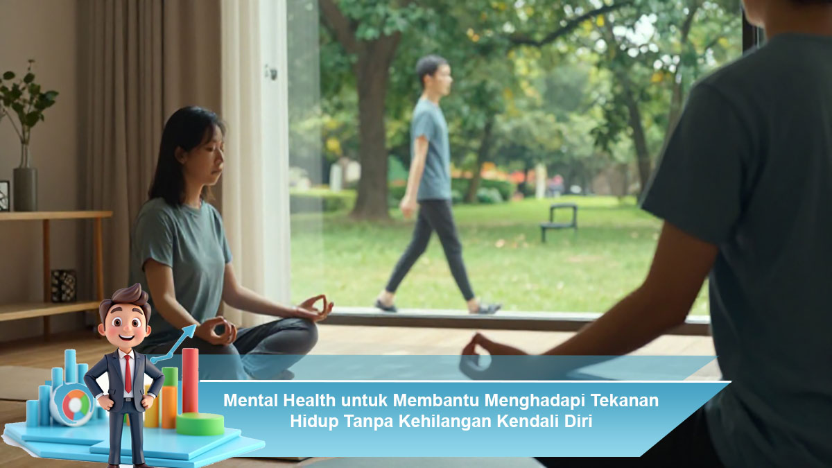 Mental Health untuk Membantu Menghadapi Tekanan Hidup Tanpa Kehilangan Kendali Diri