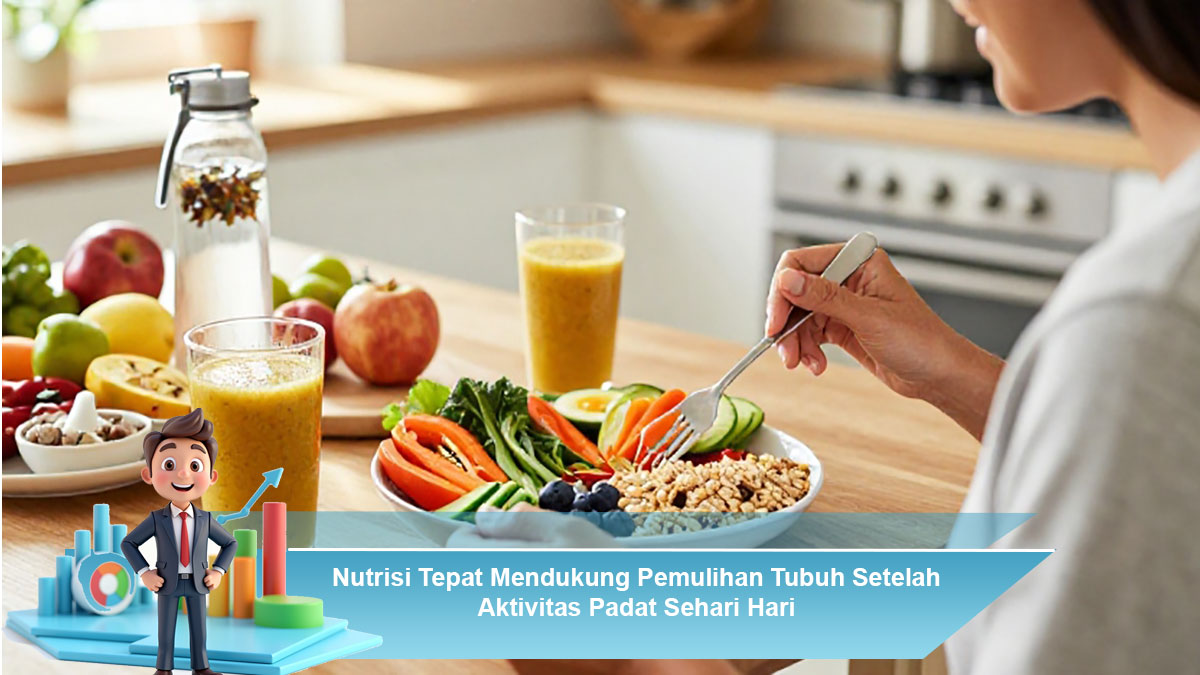 Nutrisi Tepat Mendukung Pemulihan Tubuh Setelah Aktivitas Padat Sehari Hari