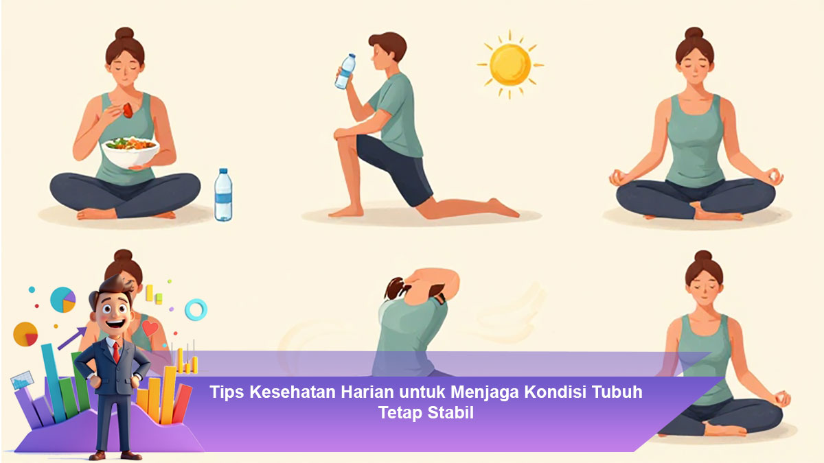 Tips Kesehatan Harian untuk Menjaga Kondisi Tubuh Tetap Stabil